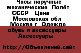 Часы наручные механические “Полёт“ СССР › Цена ­ 600 - Московская обл., Москва г. Одежда, обувь и аксессуары » Аксессуары   